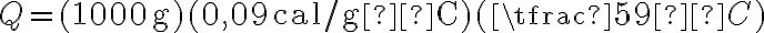  Q = (1000 \,\text{g})(0,09 \,\text{cal/gºC})(\tfrac{5}{9} ºC) 