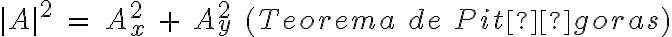 |A|^2\ =\ A_x^2\ +\ A_y^2 \quad (Teorema\ de\ Pitágoras)